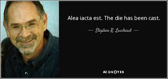 Stephen R Lawhead Quote Alea Iacta Est The Die Has Been Cast