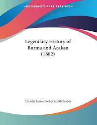 Legendary History of Burma and Arakan (1882): Forbes, Charles James Forbes  Smith: 9781104777890: Amazon.com: Books