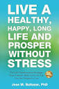 Live a Healthy, Happy, Long Life and Prosper Without Stress: The ...