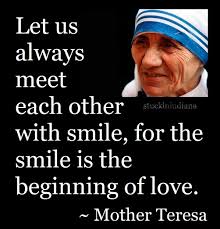 Let Us Always Meet Each Other With Smile For The Smile Is The Beginning Of Love Mother Teresa Quotes Mother Teresa Quotes Mother Teresa Love Quotes