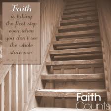 Faith Is Taking The First Step Even When You Don T See The Whole Staircase