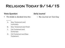 It's like the trivia that plays before the movie starts at the theater, but waaaaaaay longer. Religion Today 9 14 15 Trivia Question The Bible Is Divided Into The A New Testament And Lectionary B New Testament And Torah C Old Testament And Ppt Download