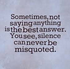 Sometimes Not Saying Anything Is The Best Answer You See Silence Can Never Be Misquoted Silence Quotes Words Words Quotes Life Quotes