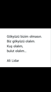 Gokyuzu Bizim Olmasin Biz Gokyuzu Olalim Kus Olalim Bulut Olalim Ali Lidar Guzel Soz Inanc Sozleri Alintilar