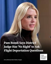 U.S. Attorney General Pam Bondi said that a federal judge who blocked the  Trump administration from invoking the 1798 Alien Enemies Act to remove  illegal immigrants has “no right” to ask questions