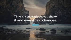 Enjoy reading and share 2 famous quotes about funny snow globe with everyone. Alison Pick Quote Time Is A Snow Globe You Shake It And Everything Changes