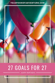 What does my birthday say about me. Happy Birthday To Me 27 Goals For 27 Years Teaspoon Of Adventure