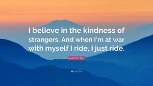 To pluck up your spirits and shield you from dangers. Lana Del Rey Quote I Believe In The Kindness Of Strangers And When I M At