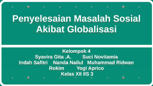 Yaitu dengan cara melakukan penelitian ilmiah dan pemahaman yang mendalam terhadap masalah tersebut. Penyelesaian Masalah Sosial Akibat Globalisasi By Syavira Gita