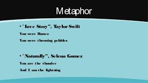 A metaphor is a literary figure of speech that uses an image, story or tangible thing to represent a less tangible thing or some intangible quality or idea; Song Review