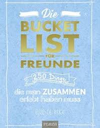 Wie ich oder wir das sehen bringt dich nicht weiter. Die Bucket List Fur Freunde 250 Dinge Die Man Zusammen Erlebt Haben Muss Von Elise De Rijck