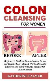 In this procedure, your colon is flushed with a liquid solution. Buy Colon Cleansing For Women Beginner S Guide To Colon Cleanse Detox For Weight Loss How It Works Benefits Safety Including Natural Recipes For Colon Cleanse Book Online At Low Prices
