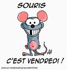 Souris, c'est vendredi ! Petit jeu de mot avec "souris" qui a deux sens :  1. ce petit animal 2. l'impératif du verbe "sourire" Aujourd'hui, c'est la  fin de la semaine et
