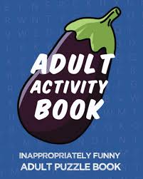 Use it or lose it they say, and that is certainly true when it comes to cognitive ability. Adult Activity Book Inappropriately Funny Adult Puzzle Book Dirty Word Searches Swearing Puzzles Funny Cryptograms Naughty Trivia Riddles Matching And More Myraki Studio 9798563400733 Amazon Com Books