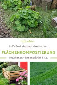 Wohin Mit Dem Rasenschnitt Auf S Beet So Funktioniert Flachenkompostierung Vom Landleben Pflanzen Garten Anlegen Kurbis Pflanzen