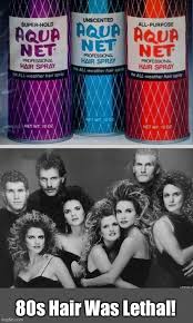 Rave hair spray remember rule number one of the '80s: 80s Hair Imgflip
