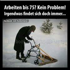 Arbeiten Bis 75 Es Ware Besser Wenn Unsere Jugend Arbeit Bekommen Wurde Die Nicht Nur Ein Paar Wenige Wochen Lustige Spruche Witze Spruche Lustige Kommentare