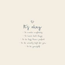 It S Ok Friend We All Make Mistakes Have Bad Days Are Less Than Perfect It S Okay To Do What S Best For Bad Day Quotes Its Okay Quotes Just Be You Quotes