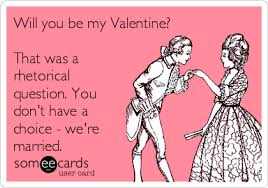 Create/edit gifs, make reaction gifs. Will You Be My Valentine That Was A Rhetorical Question You Don T Have A Choice We Re Married Valentine S Day Ecard