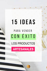 15 Ideas Para Vender Con Exito Los Productos Artesanales Marketingtips Ventas Negocio Negocio De Artesania Consejos De Negocios Negocios Rentables