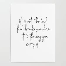 It S Not The Load That Breaks You Down It S The Way You Carry It Poster By Typologie Paper Co Society6