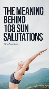 The Meaning Of 108 Sun Salutations What Practicing Them Will Teach You 108 Sun Salutations Yoga Health Yoga Tips