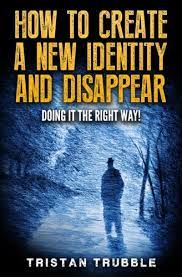 How To Create A New Identity & Disappear: Doing It The Right Way: Trubble,  Tristan: 9781540314062: Amazon.com: Books