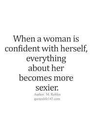 Because one accepts oneself, the whole world accepts him or her. When A Woman Is Confident With Herself Everything About Her Becomes More Sexier Life Quotes Quotable Quotes Self Confidence Quotes