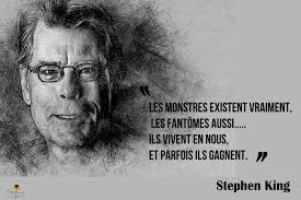 Les monstres existent vraiment, les fantômes aussi..... Ils vivent en nous,  et parfois ils gagnent. '' ✍Stephen King