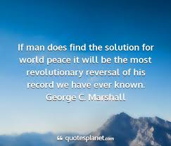 See the gallery for quotes by george c. If Man Does Find The Solution For World Peace It