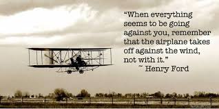 Follow azquotes on facebook, twitter and google+. When Everything Seems To Be Going Against You Remember The Airplane Takes Off Against The Wind Not With It Henry Ford Quotes