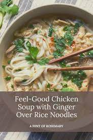 Feel Good Chicken Soup With Ginger Over Rice Noodles Recipe Chicken Soup Gluten Free Asian Recipes Cooking With Ginger