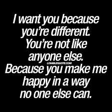 I Want You Because You Re Different You Re Not Like Anyone Else Quotes