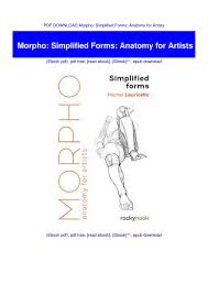 Anatomy for artists is an extensive compendium of high quality, detailed photography and drawings, showing the human figure in a variety of shapes, sizes and poses that can be used as a solid foundation for all character art.this thorough and detailed library of visual resources will consist of stunning photography and comprehensive drawings showing the muscular structure of figures of varying. Pdf Download Morpho Simplified Forms Anatomy For Artists By Edanvickers22 Flipsnack