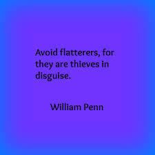 A true friend freely, advises justly, assists readily, adventures boldly, takes all patiently, defends courageously, and continues a friend unchangeably. Avoid Flatterers For They Are Thieves In Disguise Quote By William Penn Flattery Quotes True Words Quotes