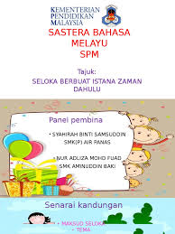 Maksud rangkap, persoalan, gaya bahasa, unsur bunyi, bentuk, nilai dan pengajaran. Seloka Berbuat Istana Zaman Dahulu