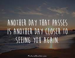 Another Day That Passes Is Another Day Closer To Seeing You Again Picture Quotes
