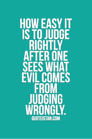 How Easy It Is To Judge Rightly After One Sees What Evil Comes From Judging Wrongly Judgement Quotes Judge Evil