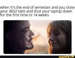 When It S The End Of Semester And You Close Your 3652 Tabs And Shut Your Laptop Down For The First Time In 14 Weeks Ifunny Funny School Memes Finals Memes Finals Week Humor