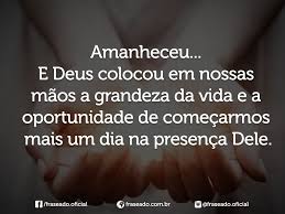 Resultado de imagem para MENSAGEM DE TUDO ESTA EM NOSSAS MÃOS