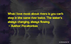 What i love most about rivers is you can't step in the same river twice. Top 5 Pocahontas Love Quotes Sayings