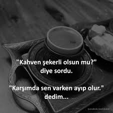 Kahven Sekerli Olsun Mu Diye Sordu Karsimda Sen Varken Ayip Olur Dedim Guzel Soz Kahve Ozlu Sozler