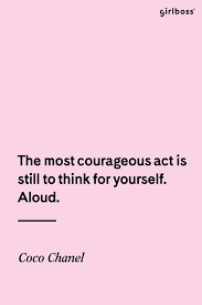 Girlboss Quote The Most Courageous Act Is Still To Think For Yourself Aloud Coco Cha Hard Work Quotes Work Quotes Bossbabe Quotes Motivation