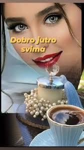 DOBRO JUTRO SVIMA I PRIJATNA VAM KAVICA!