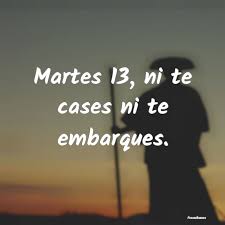 Ni te cases ni te embarques. Martes 13 Ni Te Cases Ni Te Embarques