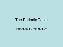 He used the table by a means of predicting new elements as. The Periodic Table Proposed By Mendeleev Dmitri Ivanovich Mendeleev Born In Siberia The Last Of At Least 14 Children Dmitri Mendeleev Revolutionized Ppt Download
