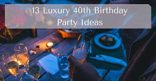 Once you choose a theme, it can make 40th birthday party planning a breeze! 40th Birthday Party Ideas Luxury Holiday Homes House Parties