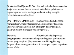 Contextual translation of badan yang ditubuhkan untuk tujuan tertentu into english. Koordinasi Manajemen A Pengertian Dan Pentingnya Koordinasi Menurut Para Ahli G R Terry Koordinasi Adalah Suatu Usaha Yang Sikron Dan Teratur Untuk Ppt Download