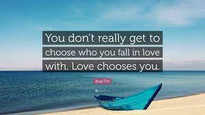 Brad Pitt Quote You Don T Really Get To Choose Who You Fall In Love With