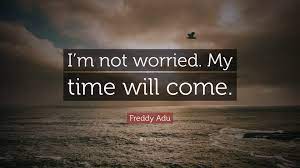 Freddy Adu Quote I M Not Worried My Time Will Come